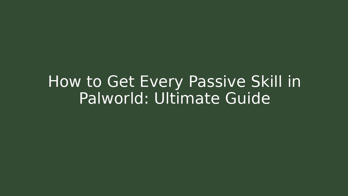 How to Get Every Passive Skill in Palworld: Ultimate Guide - Create More Assets