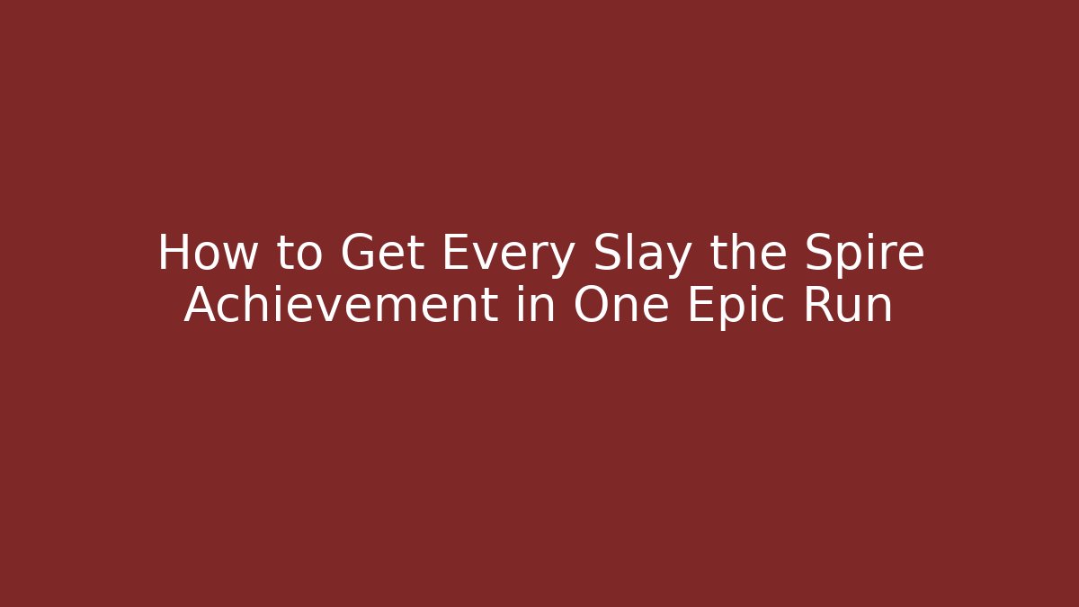 How to Get Every Slay the Spire Achievement in One Epic Run