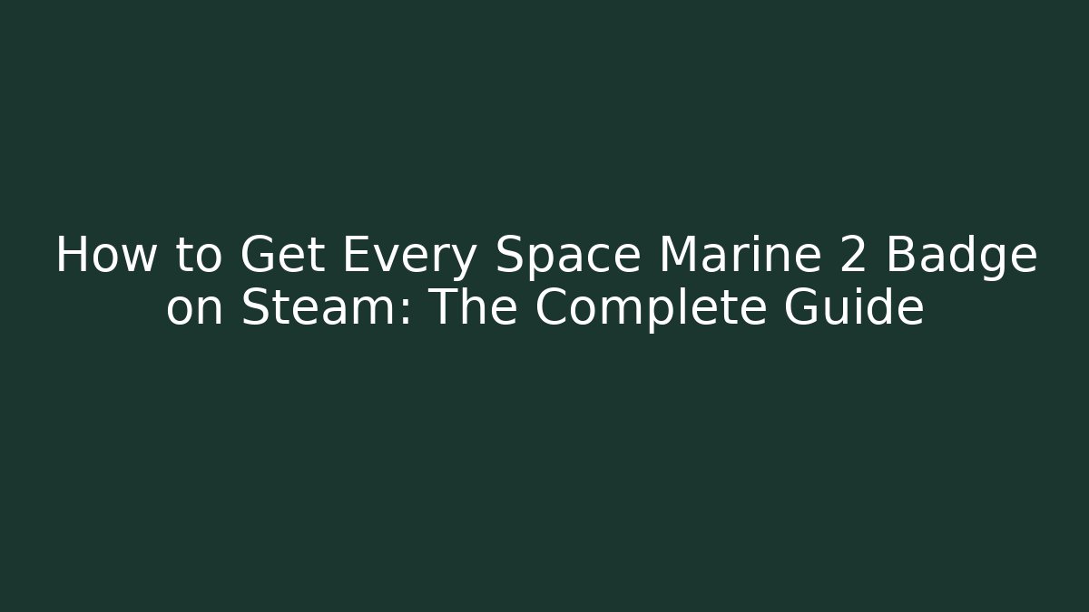 How to Get Every Space Marine 2 Badge on Steam: The Complete Guide