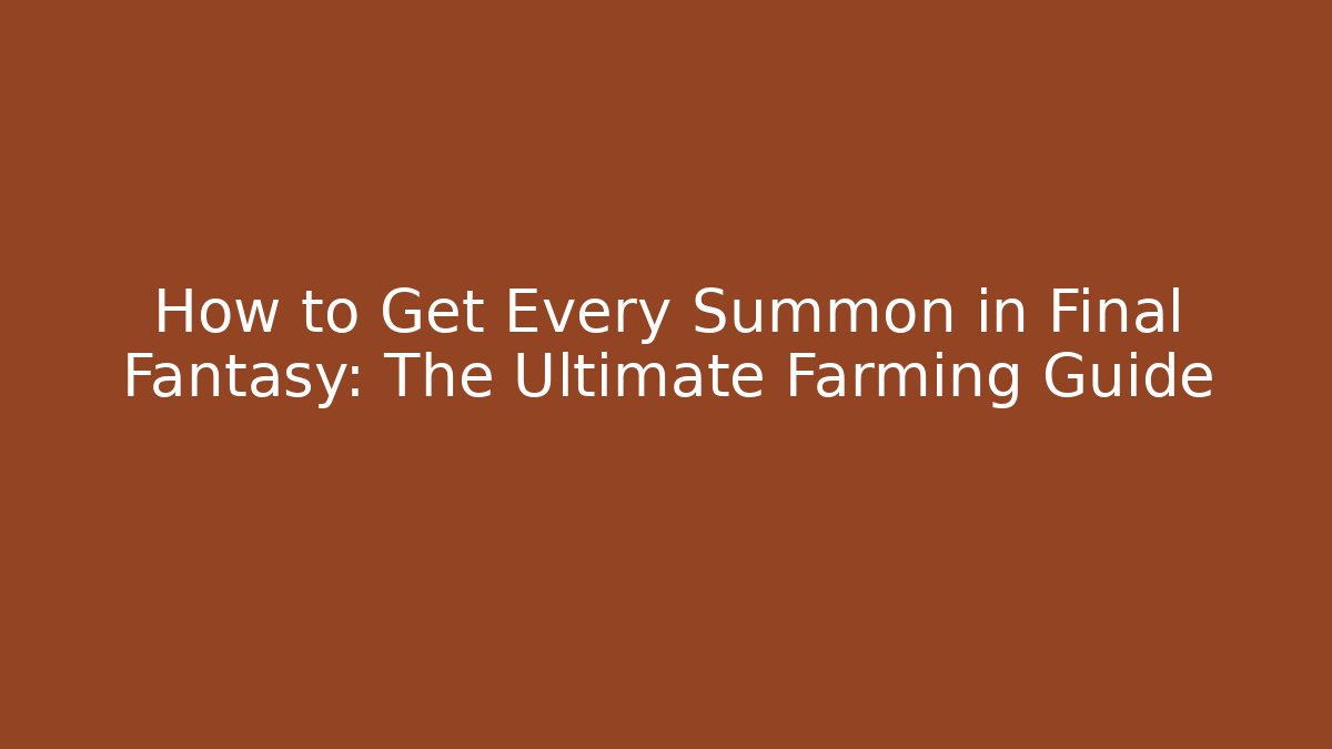 How to Get Every Summon in Final Fantasy: The Ultimate Farming Guide