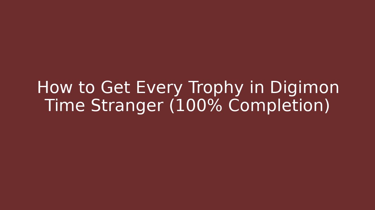 How to Get Every Trophy in Digimon Time Stranger (100% Completion)