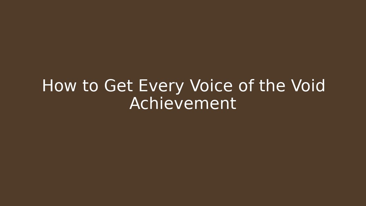 How to Get Every Voice of the Void Achievement