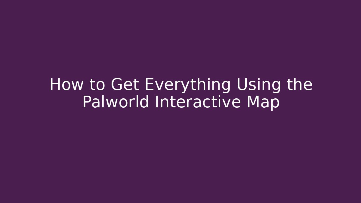 How to Get Everything Using the Palworld Interactive Map - Create More Assets