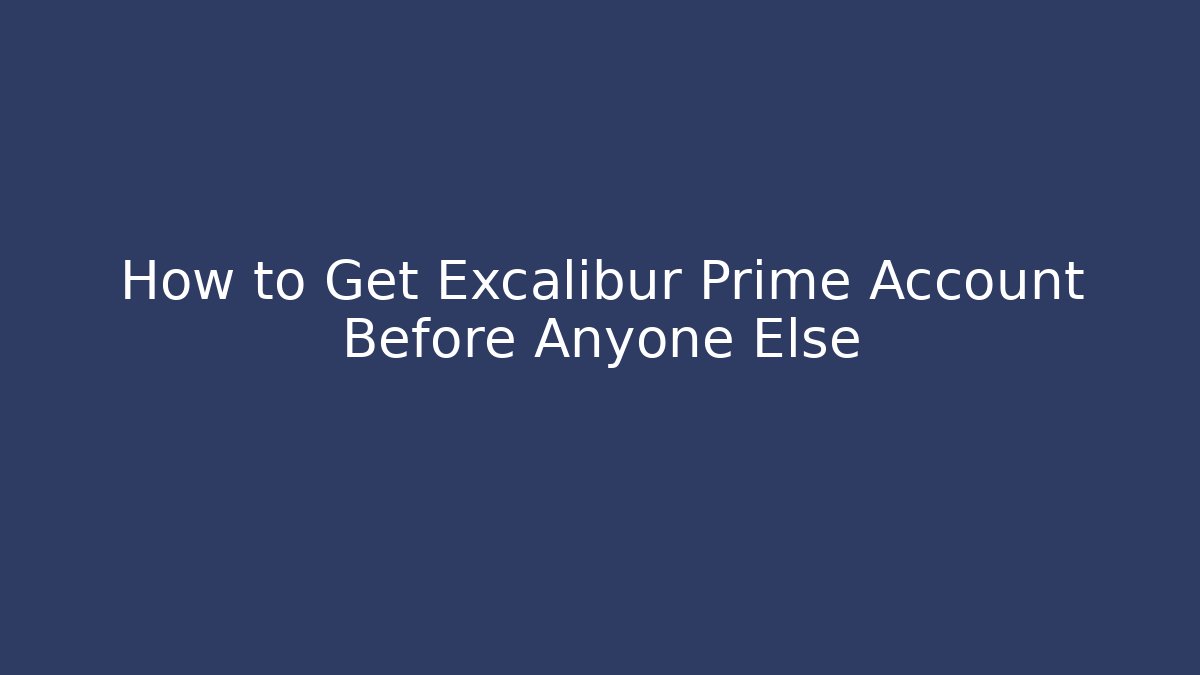 How to Get Excalibur Prime Account Before Anyone Else