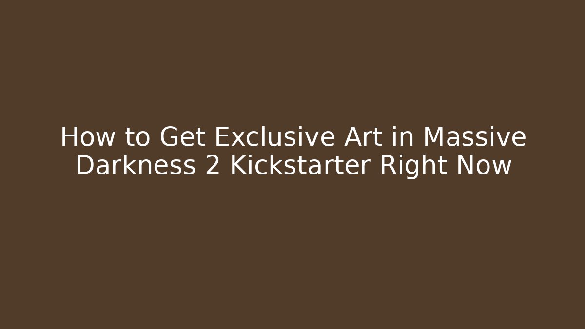 How to Get Exclusive Art in Massive Darkness 2 Kickstarter Right Now