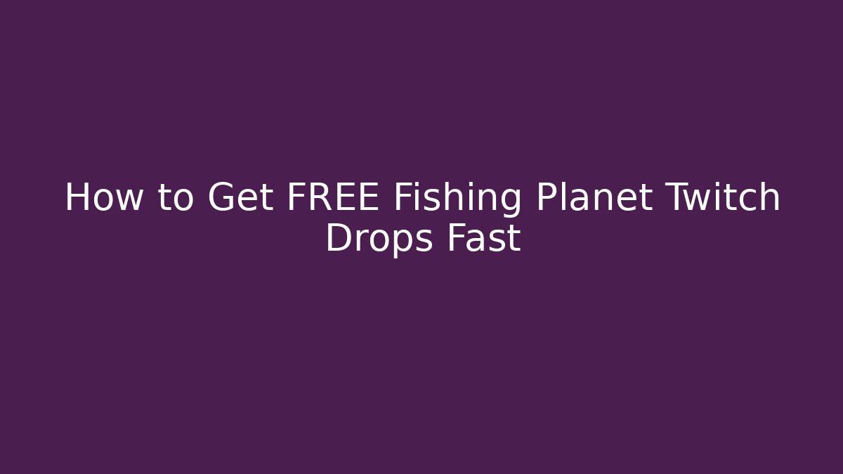 How to Get FREE Fishing Planet Twitch Drops Fast