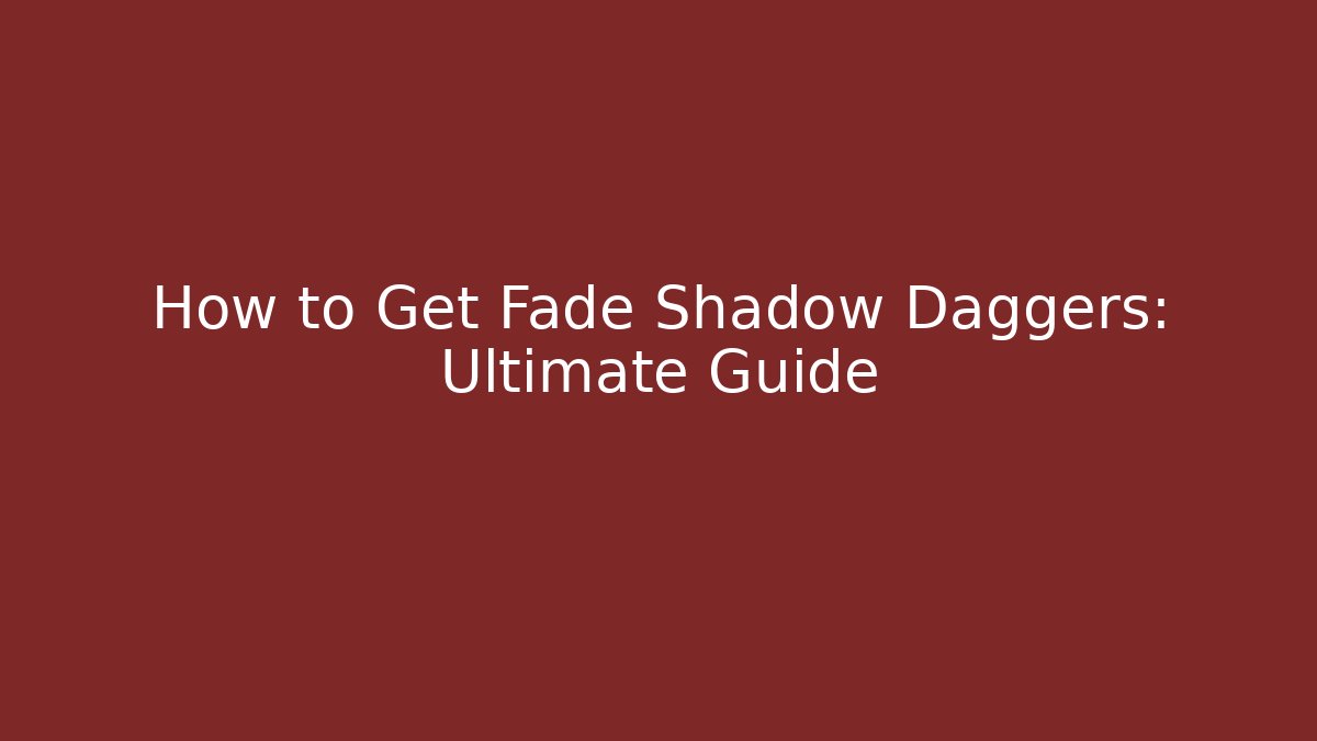 How to Get Fade Shadow Daggers: Ultimate Guide - Create More Assets