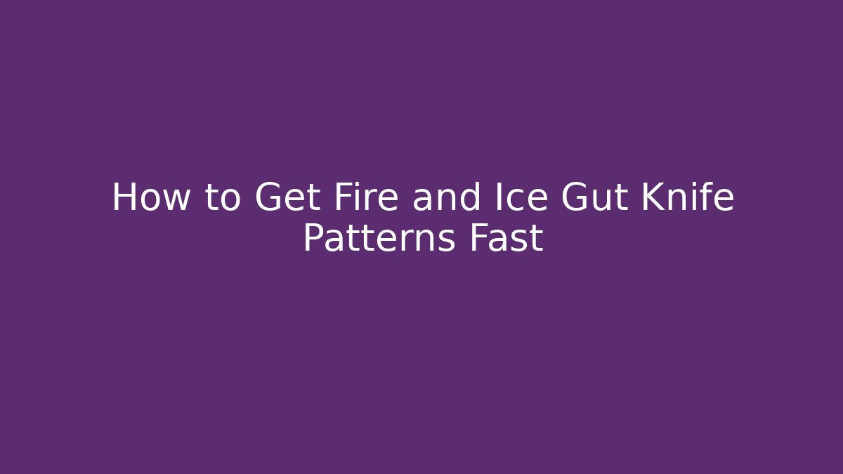 How to Get Fire and Ice Gut Knife Patterns Fast - Create More Assets