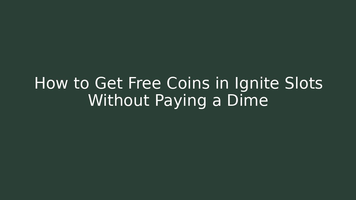 How to Get Free Coins in Ignite Slots Without Paying a Dime