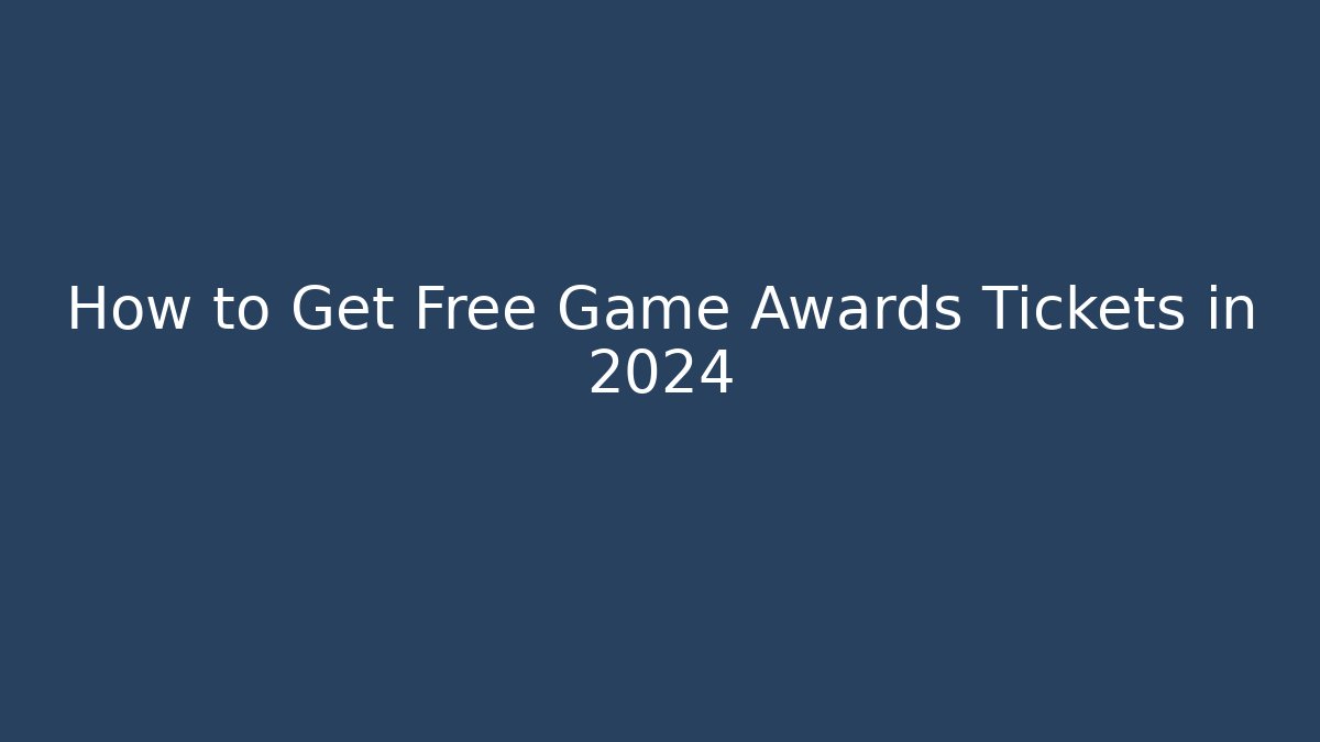 How to Get Free Game Awards Tickets in 2024