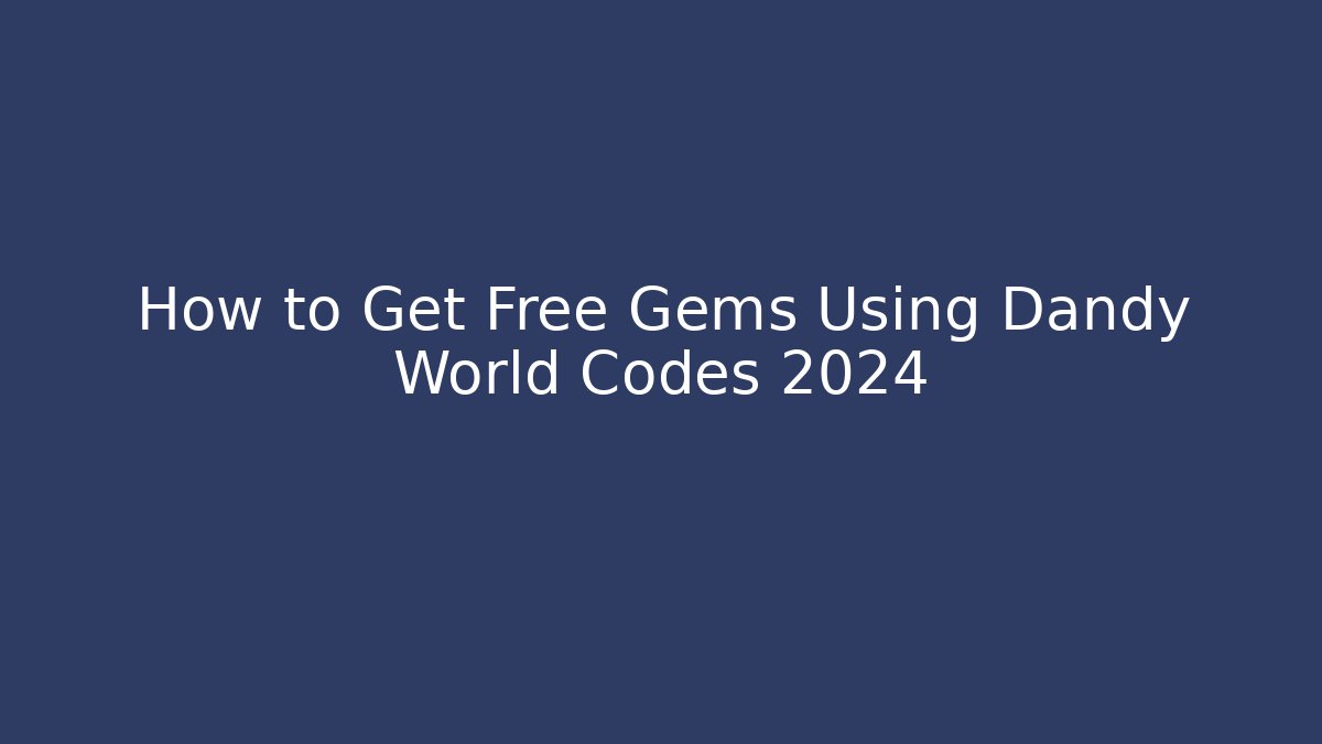 How to Get Free Gems Using Dandy World Codes 2024 - Create More Assets