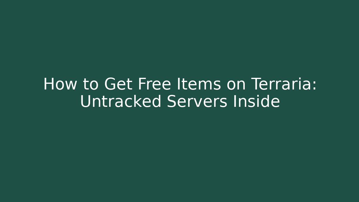 How to Get Free Items on Terraria: Untracked Servers Inside
