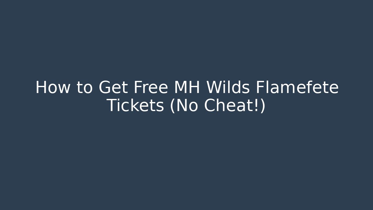 How to Get Free MH Wilds Flamefete Tickets (No Cheat!)
