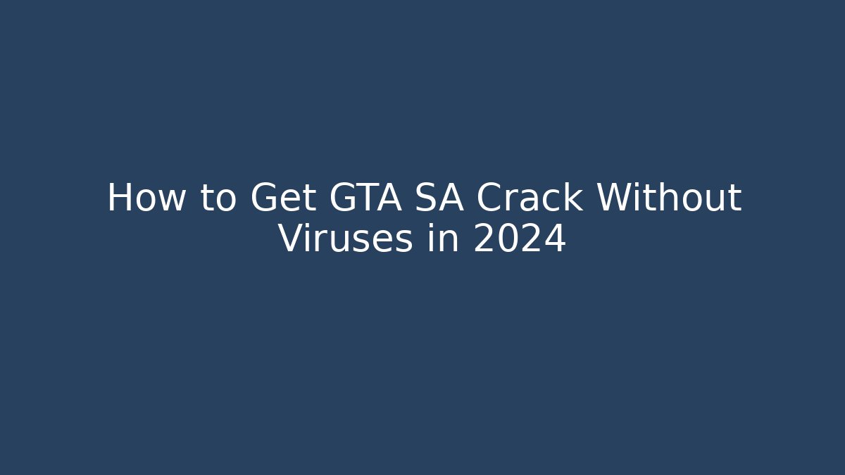 How to Get GTA SA Crack Without Viruses in 2024