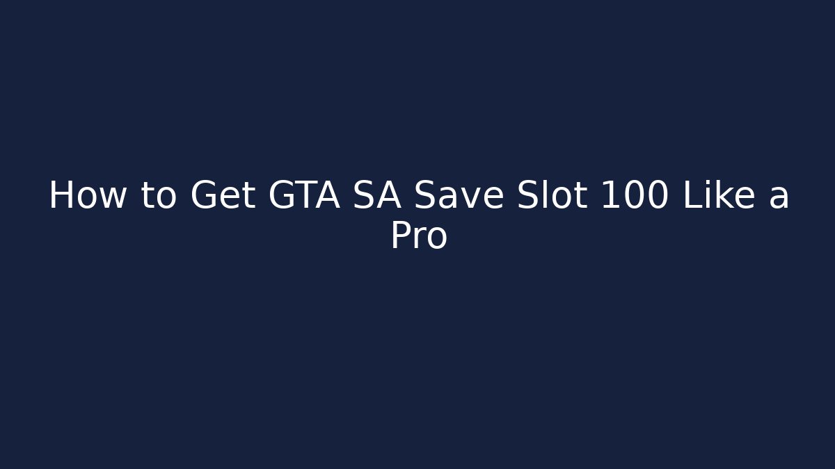 How to Get GTA SA Save Slot 100 Like a Pro