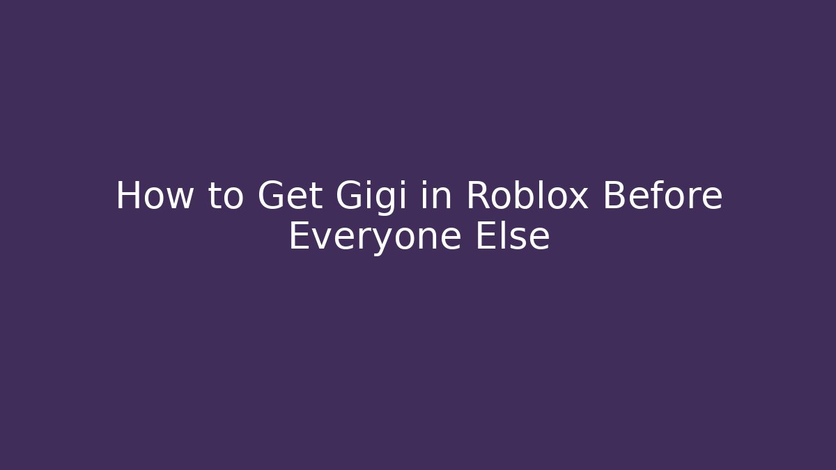 How to Get Gigi in Roblox Before Everyone Else
