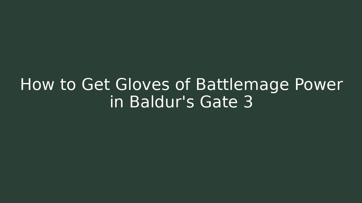 How to Get Gloves of Battlemage Power in Baldur's Gate 3