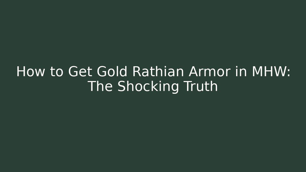 How to Get Gold Rathian Armor in MHW: The Shocking Truth