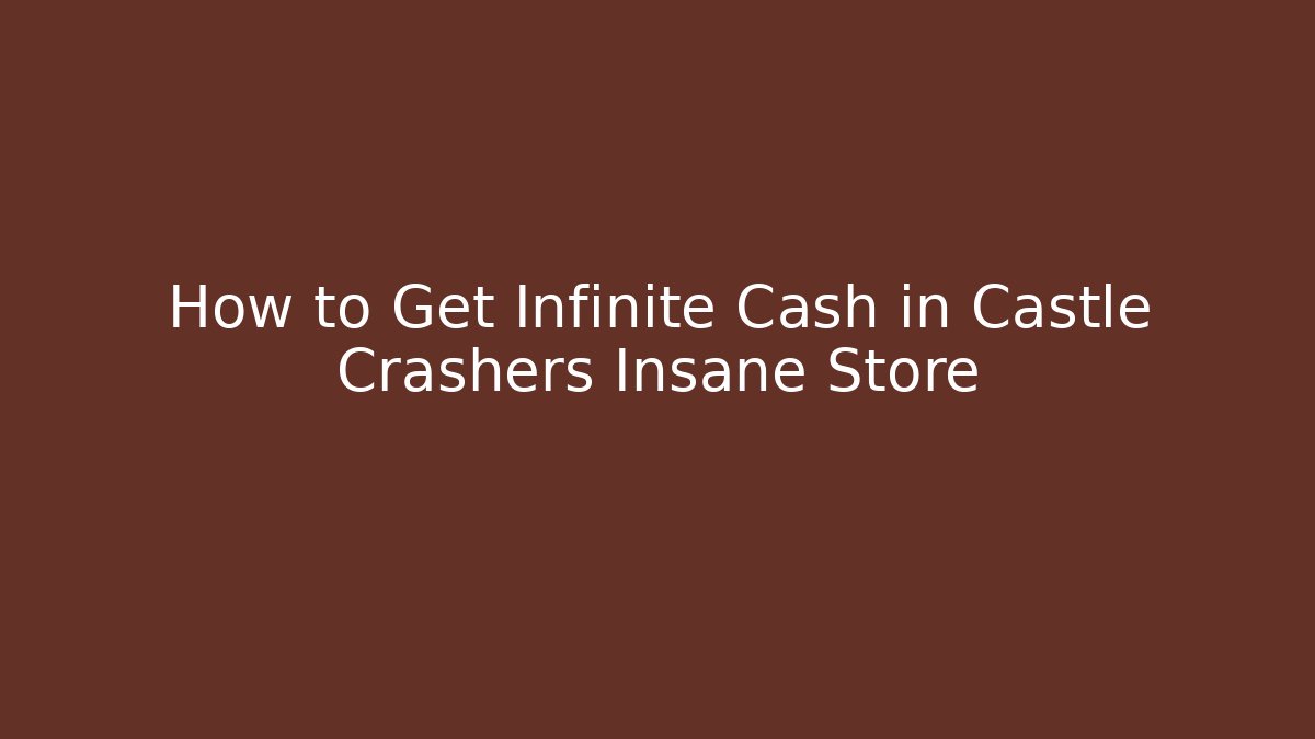 How to Get Infinite Cash in Castle Crashers Insane Store