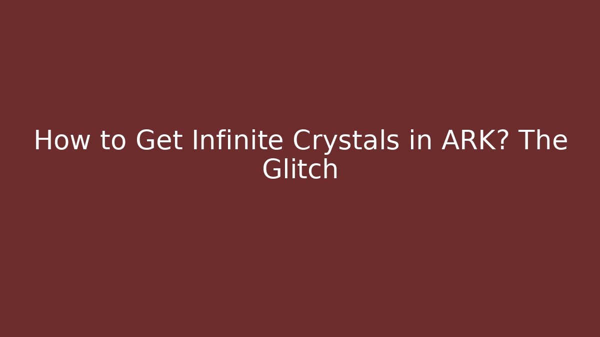 How to Get Infinite Crystals in ARK? The Glitch