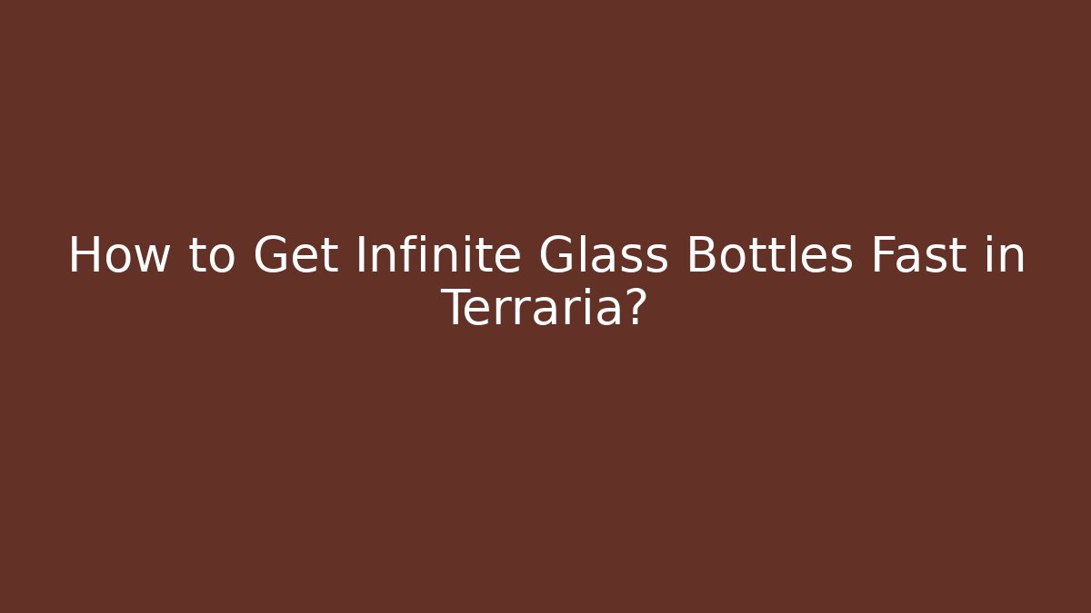 How to Get Infinite Glass Bottles Fast in Terraria?