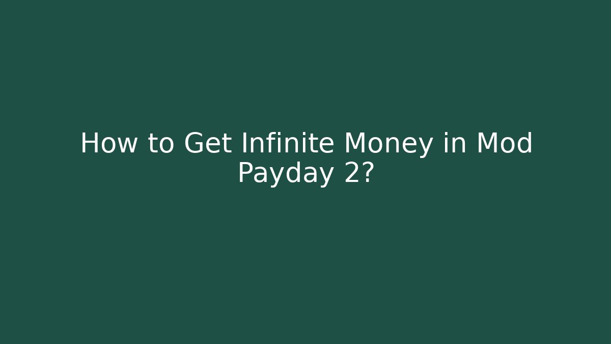 How to Get Infinite Money in Mod Payday 2?