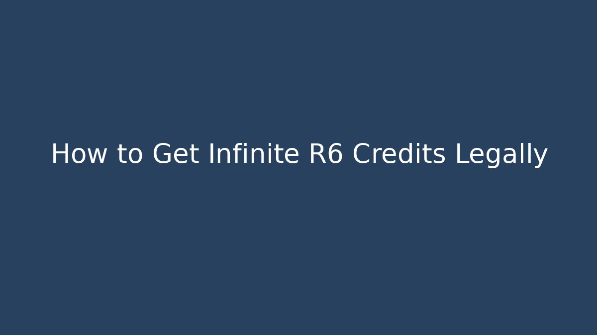 How to Get Infinite R6 Credits Legally