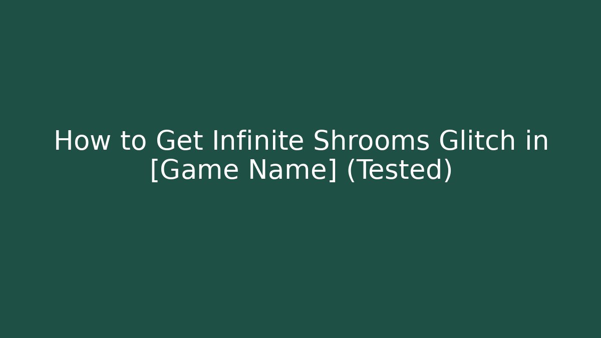 How to Get Infinite Shrooms Glitch in [Game Name] (Tested)