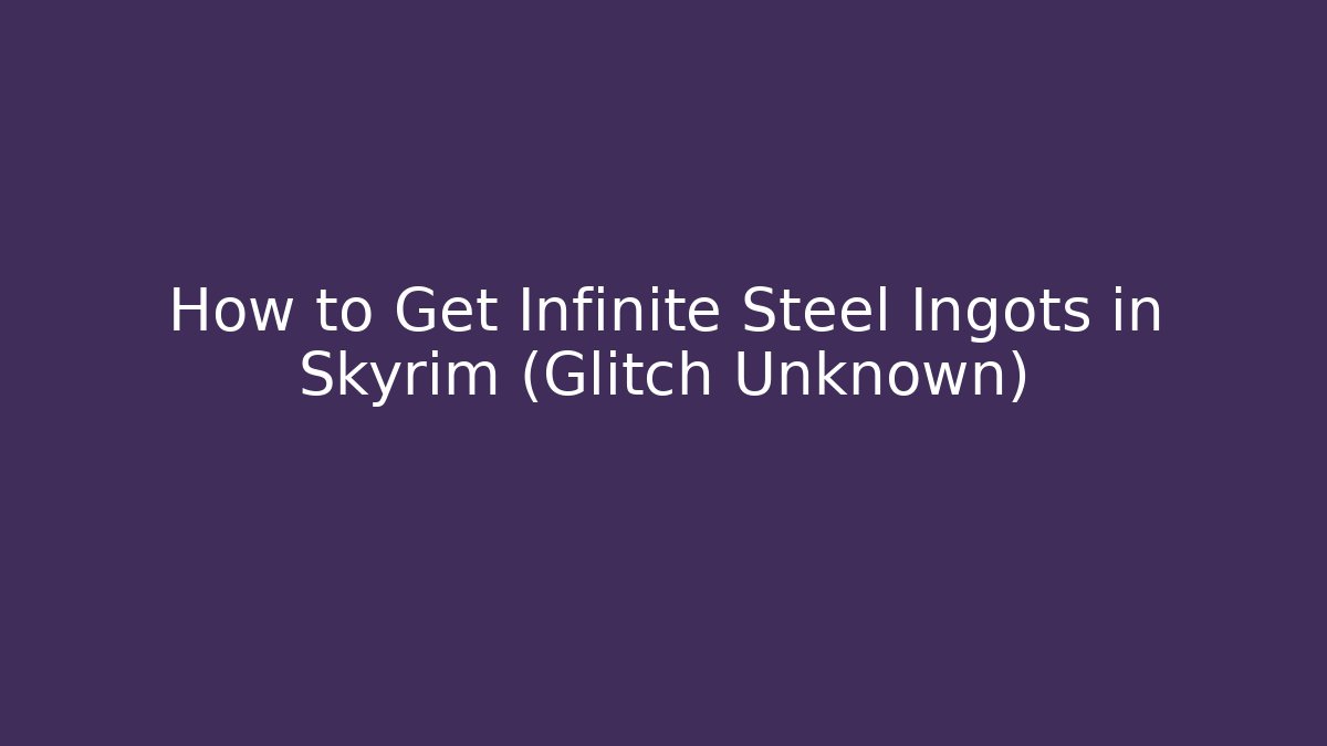 How to Get Infinite Steel Ingots in Skyrim (Glitch Unknown)