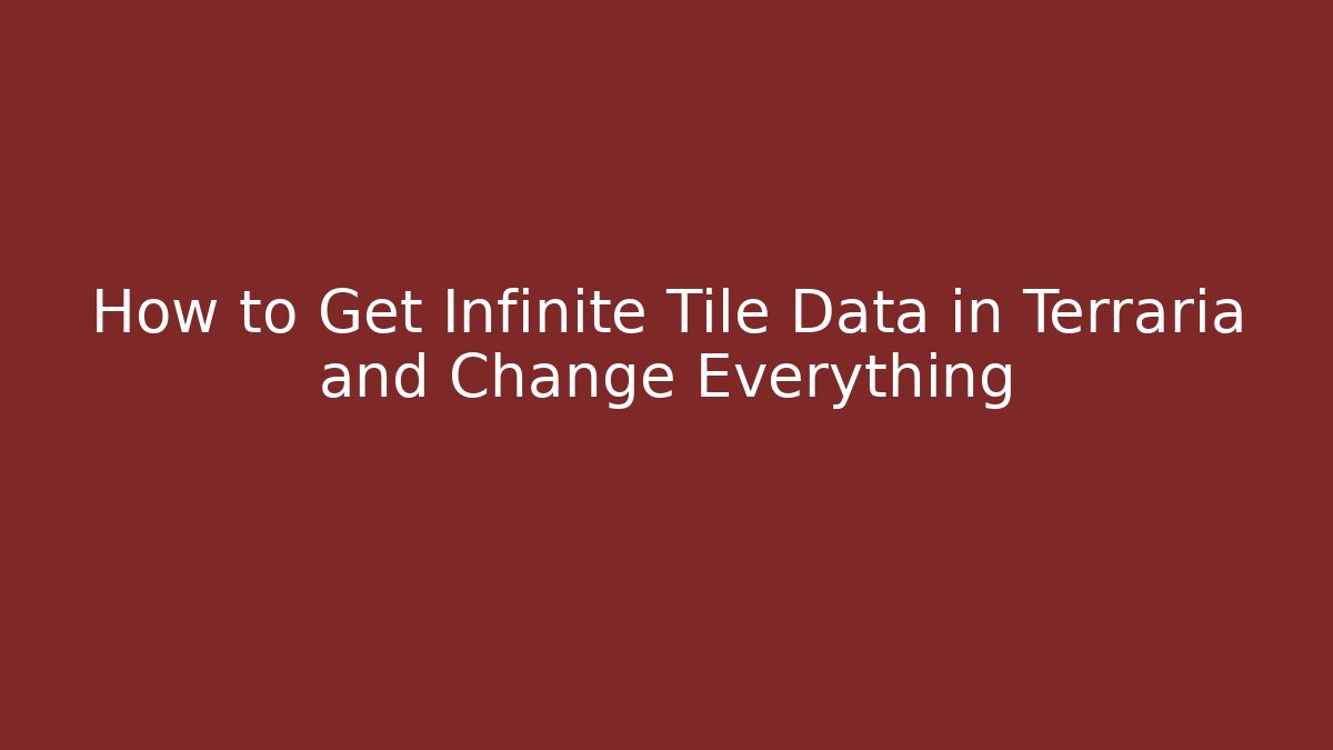 How to Get Infinite Tile Data in Terraria and Change Everything
