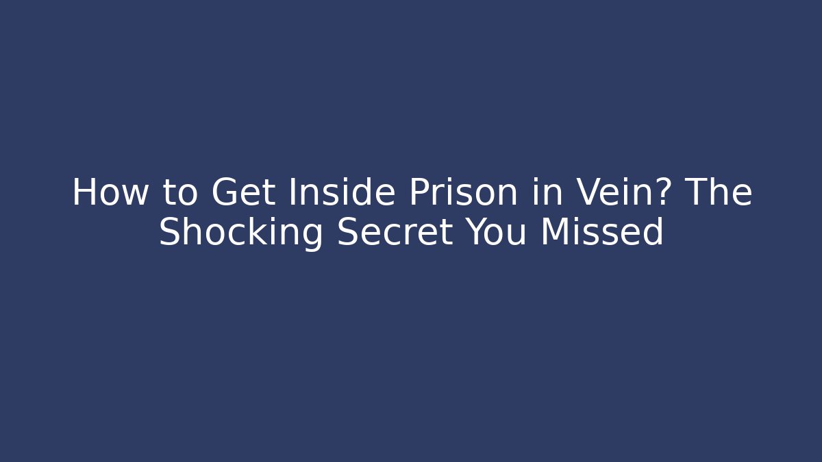 How to Get Inside Prison in Vein? The Shocking Secret You Missed