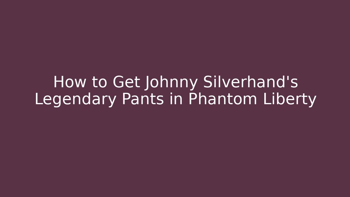 How to Get Johnny Silverhand's Legendary Pants in Phantom Liberty