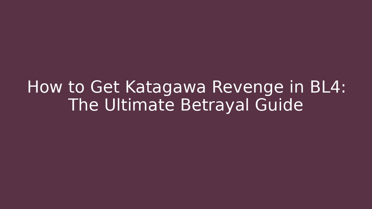 How to Get Katagawa Revenge in BL4: The Ultimate Betrayal Guide