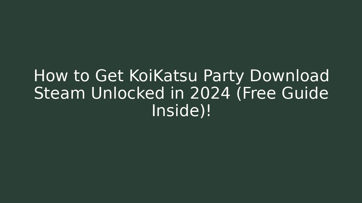 How to Get KoiKatsu Party Download Steam Unlocked in 2024 (Free Guide Inside)!