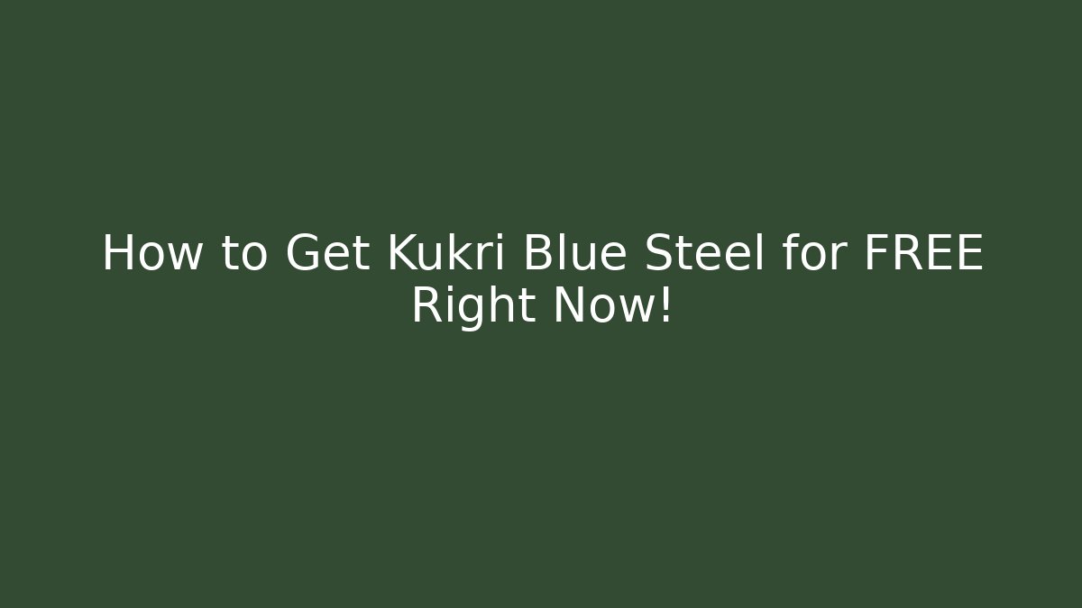 How to Get Kukri Blue Steel for FREE Right Now!