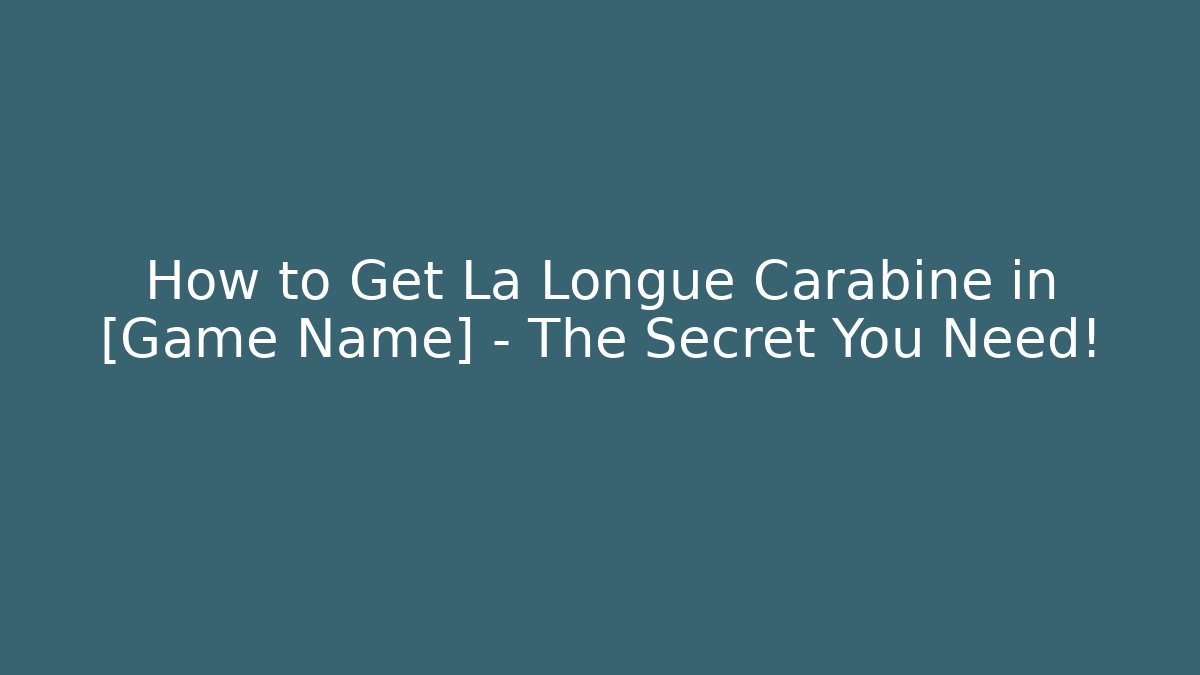 How to Get La Longue Carabine in [Game Name] – The Secret You Need!