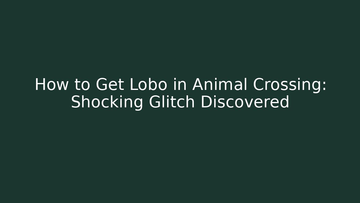How to Get Lobo in Animal Crossing: Shocking Glitch Discovered