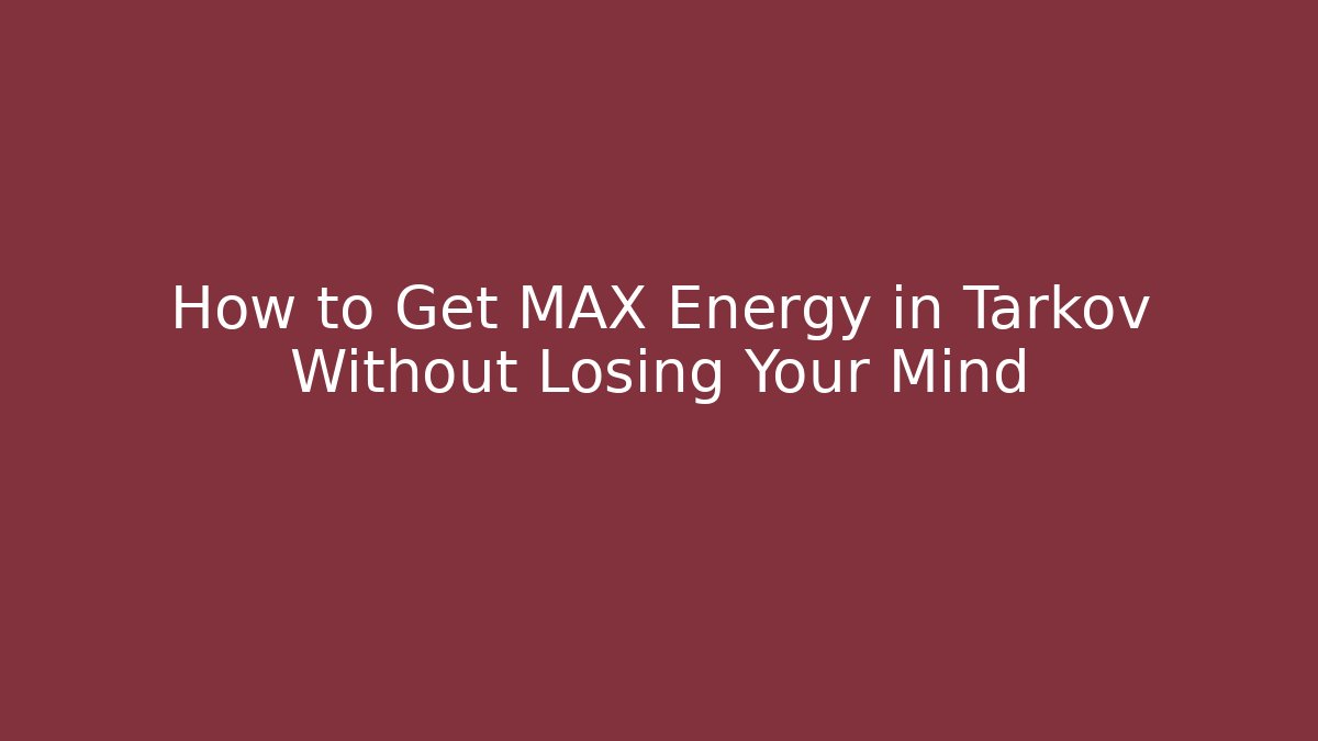 How to Get MAX Energy in Tarkov Without Losing Your Mind