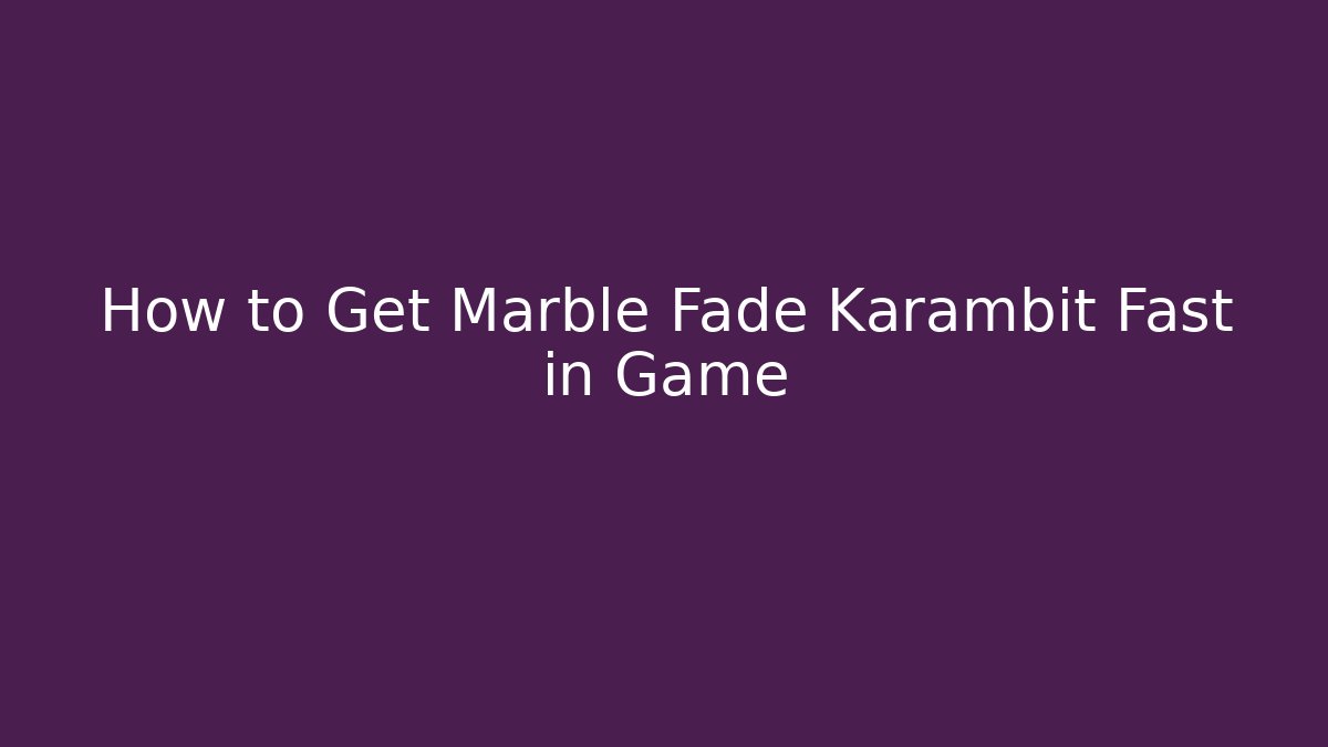 How to Get Marble Fade Karambit Fast in Game