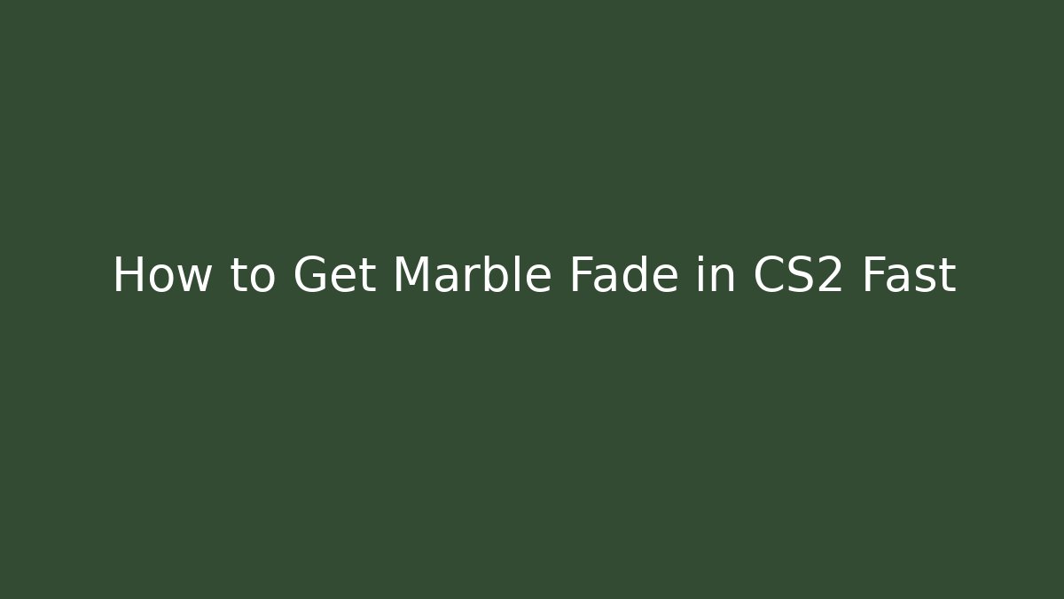 How to Get Marble Fade in CS2 Fast