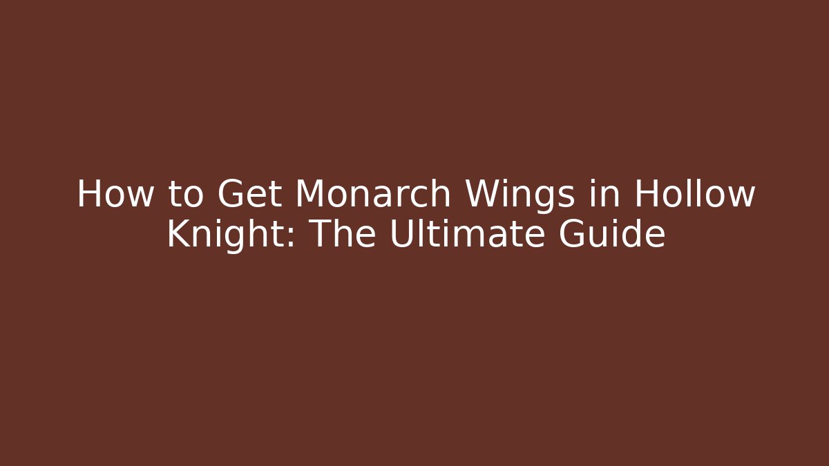 How to Get Monarch Wings in Hollow Knight: The Ultimate Guide