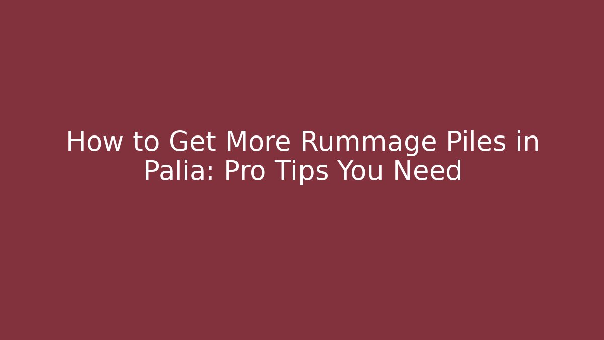 How to Get More Rummage Piles in Palia: Pro Tips You Need