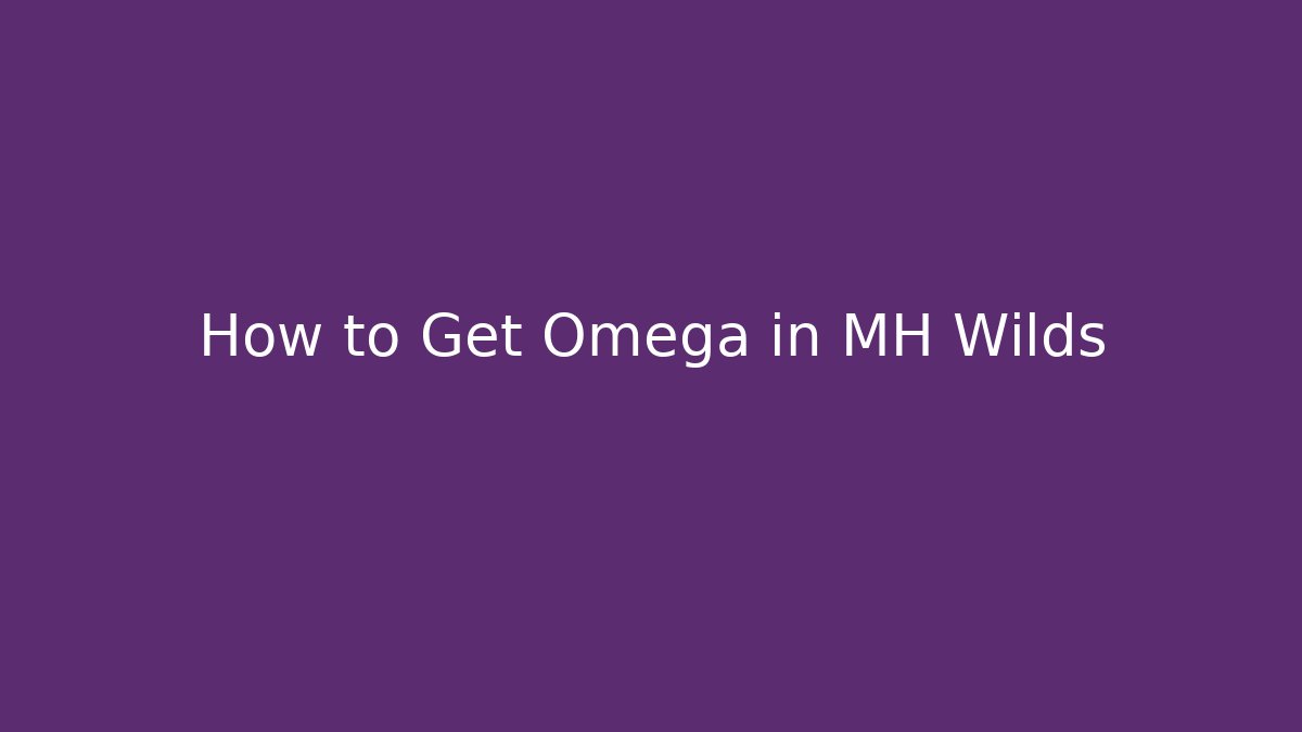 How to Get Omega in MH Wilds