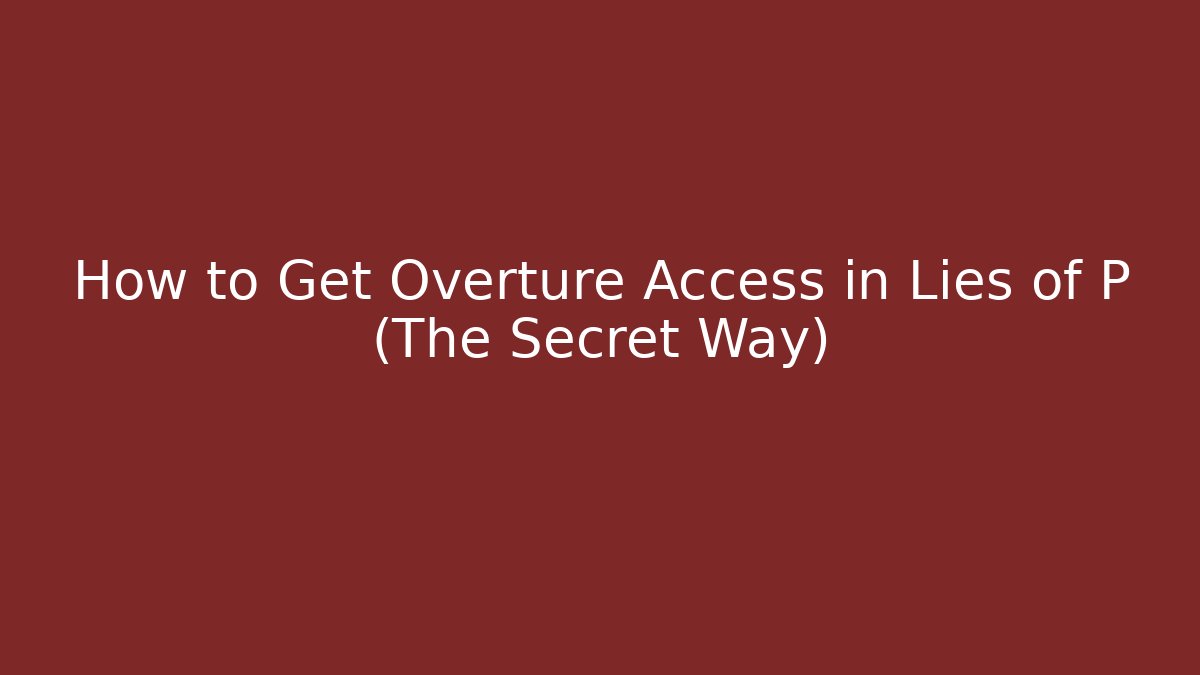 How to Get Overture Access in Lies of P (The Secret Way)