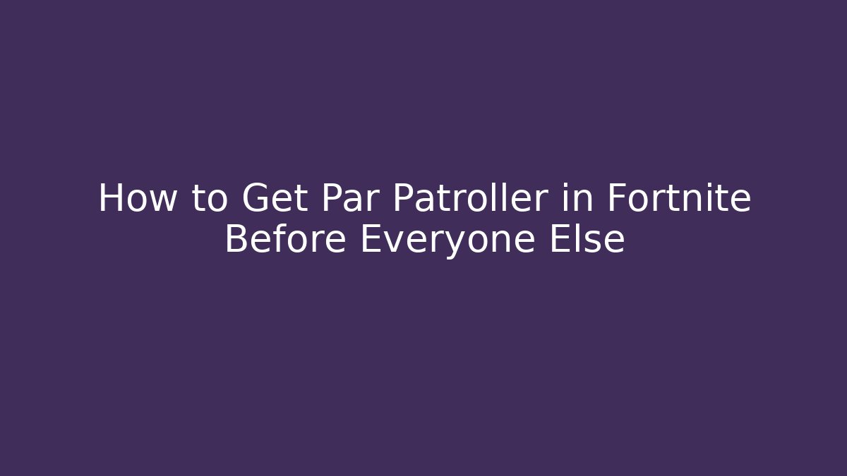 How to Get Par Patroller in Fortnite Before Everyone Else