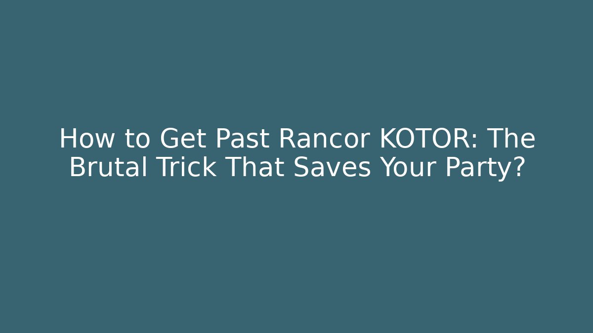 How to Get Past Rancor KOTOR: The Brutal Trick That Saves Your Party?