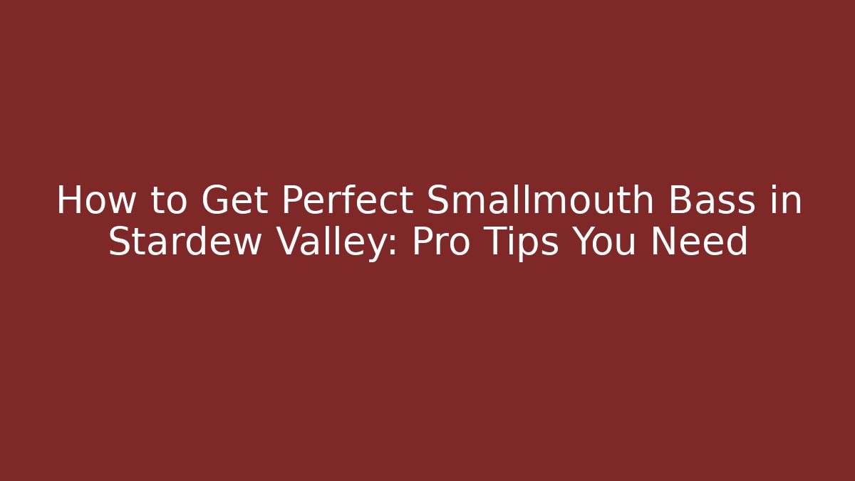 How to Get Perfect Smallmouth Bass in Stardew Valley: Pro Tips You Need