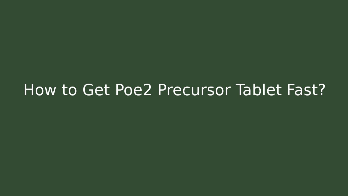How to Get Poe2 Precursor Tablet Fast? - Create More Assets