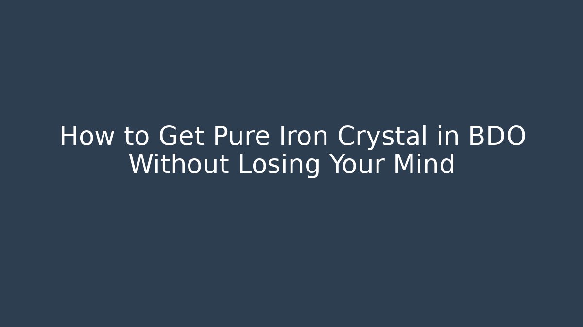 How to Get Pure Iron Crystal in BDO Without Losing Your Mind - Create More Assets