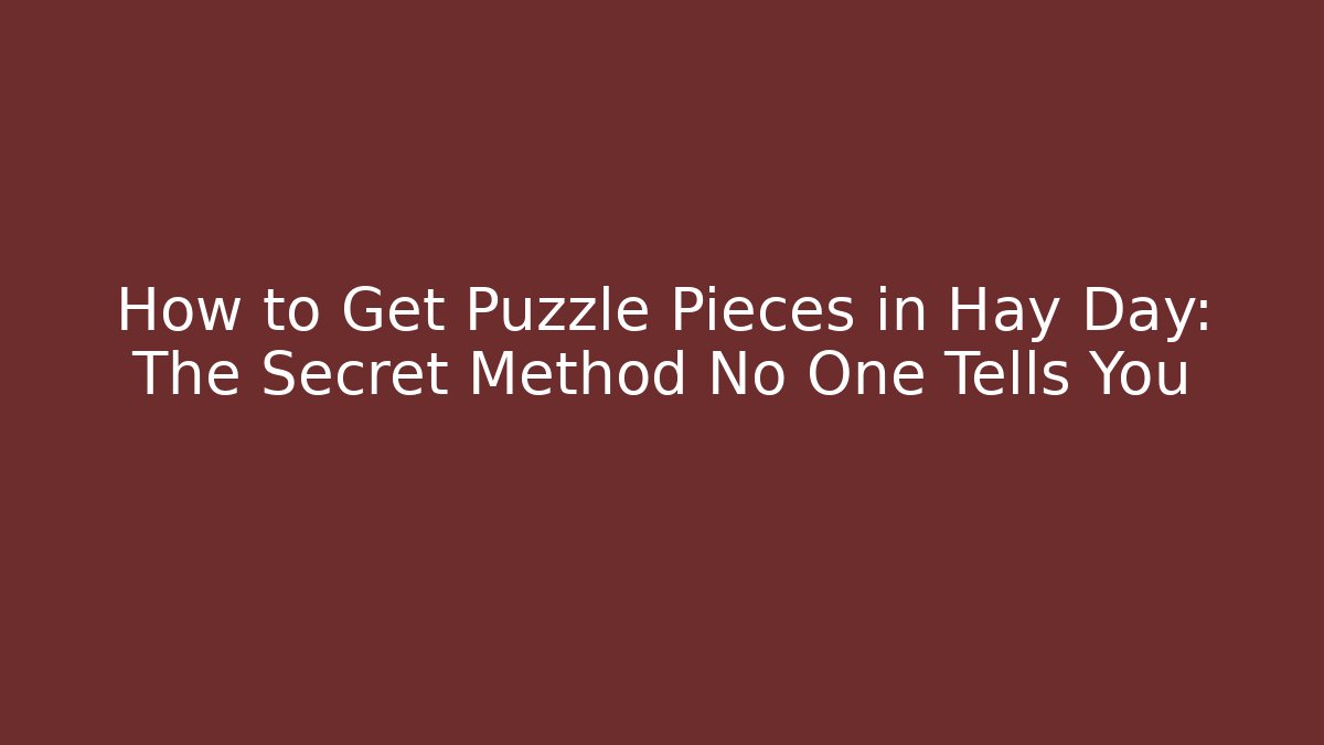 How to Get Puzzle Pieces in Hay Day: The Secret Method No One Tells You